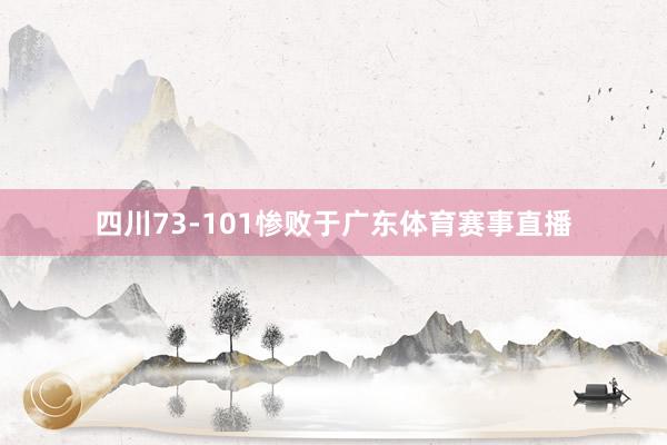 四川73-101惨败于广东体育赛事直播