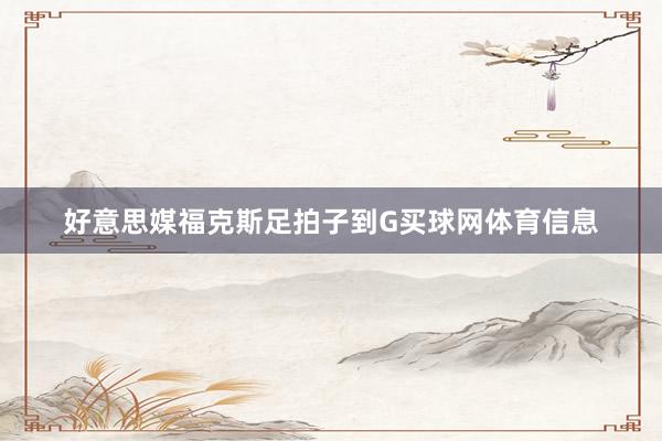 好意思媒福克斯足拍子到G买球网体育信息