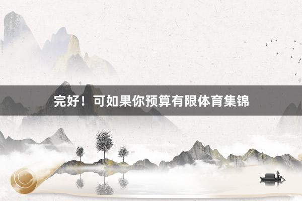完好!可如果你预算有限体育集锦