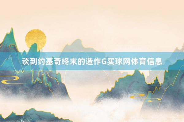 谈到约基奇终末的造作G买球网体育信息