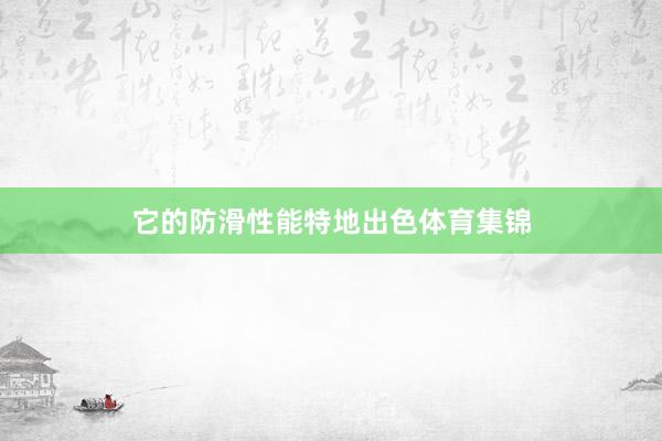 它的防滑性能特地出色体育集锦