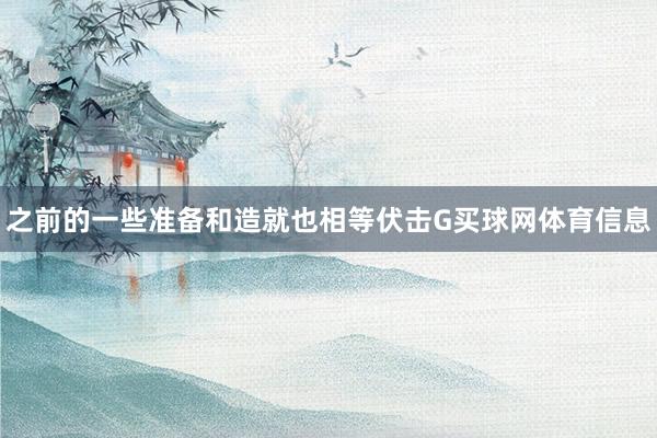 之前的一些准备和造就也相等伏击G买球网体育信息