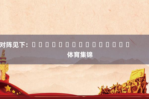 对阵见下：															                体育集锦