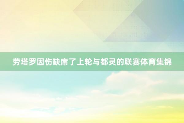 劳塔罗因伤缺席了上轮与都灵的联赛体育集锦