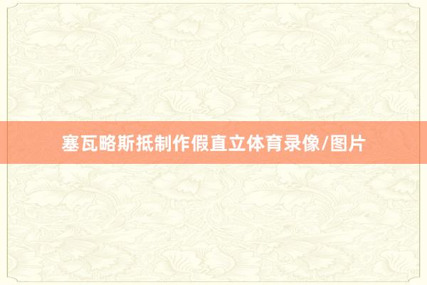 塞瓦略斯抵制作假直立体育录像/图片