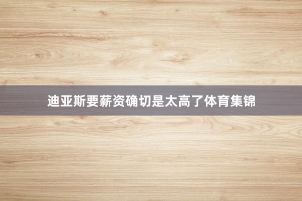 迪亚斯要薪资确切是太高了体育集锦
