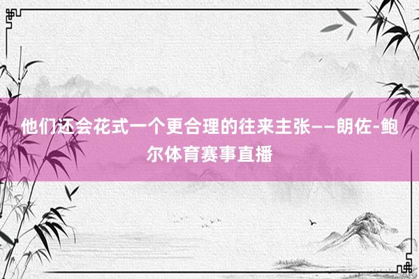 他们还会花式一个更合理的往来主张——朗佐-鲍尔体育赛事直播