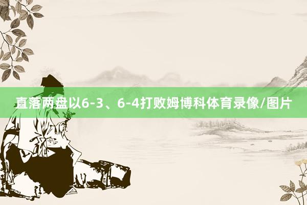 直落两盘以6-3、6-4打败姆博科体育录像/图片