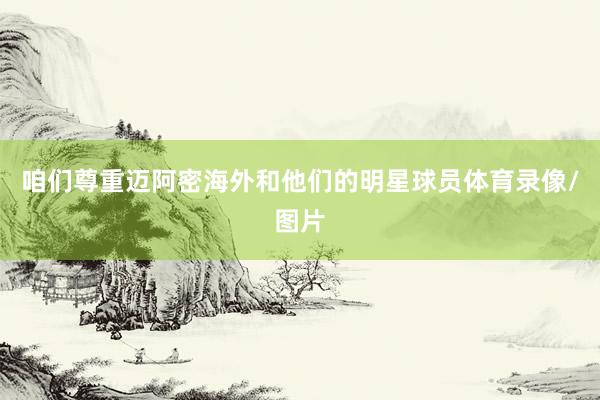 咱们尊重迈阿密海外和他们的明星球员体育录像/图片