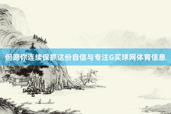 但愿你连续保抓这份自信与专注G买球网体育信息