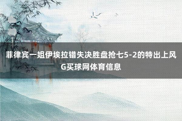 菲律宾一姐伊埃拉错失决胜盘抢七5-2的特出上风G买球网体育信息