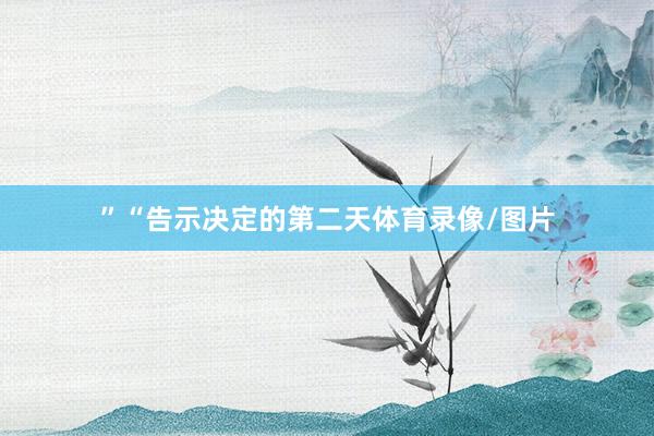 ”“告示决定的第二天体育录像/图片