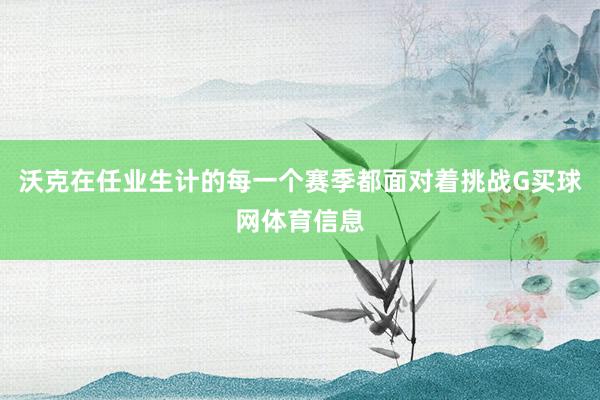 沃克在任业生计的每一个赛季都面对着挑战G买球网体育信息