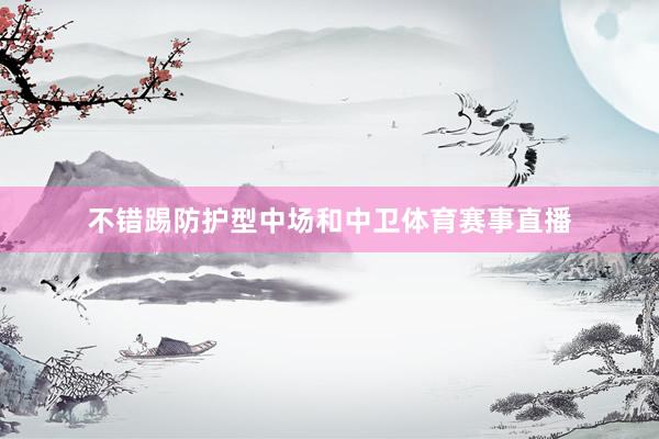 不错踢防护型中场和中卫体育赛事直播