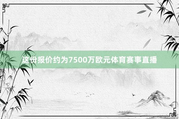 这份报价约为7500万欧元体育赛事直播