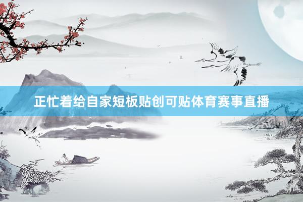 正忙着给自家短板贴创可贴体育赛事直播