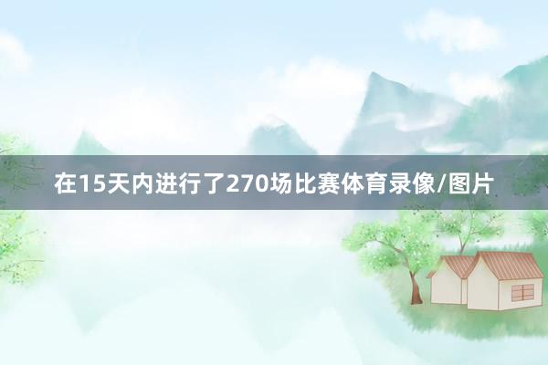 在15天内进行了270场比赛体育录像/图片