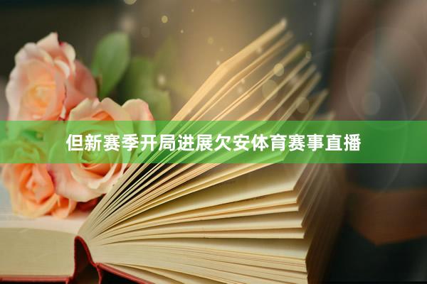 但新赛季开局进展欠安体育赛事直播