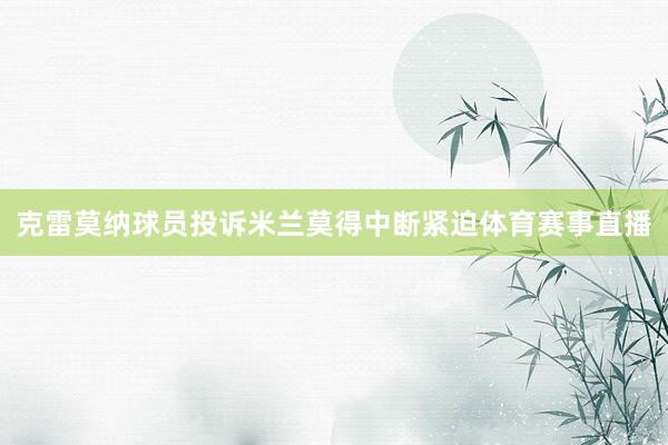 克雷莫纳球员投诉米兰莫得中断紧迫体育赛事直播