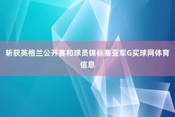 斩获英格兰公开赛和球员锦标赛亚军G买球网体育信息