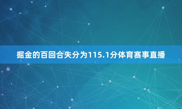 掘金的百回合失分为115.1分体育赛事直播