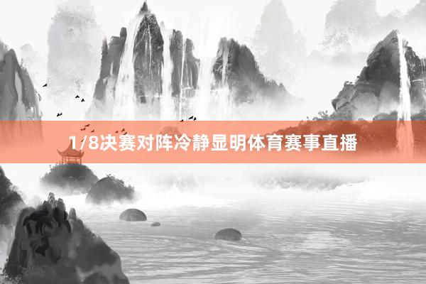 1/8决赛对阵冷静显明体育赛事直播